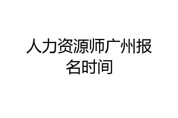 人力资源师广州报名时间