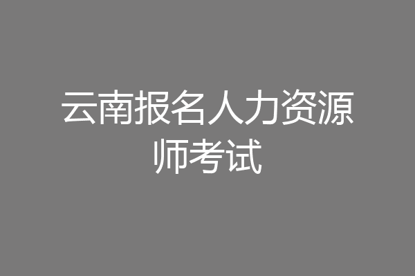 云南报名人力资源师考试