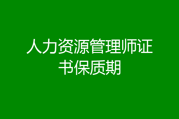 人力资源管理师证书保质期