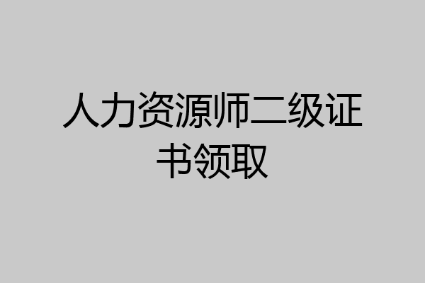 人力资源师二级证书领取