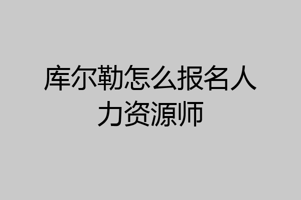 库尔勒怎么报名人力资源师