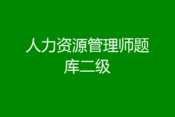 人力资源管理师题库二级