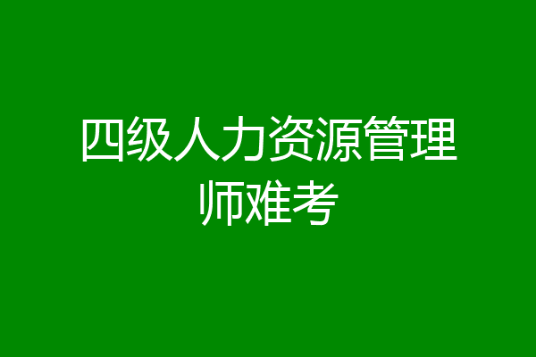 四级人力资源管理师难考