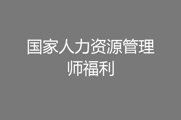 国家人力资源管理师福利