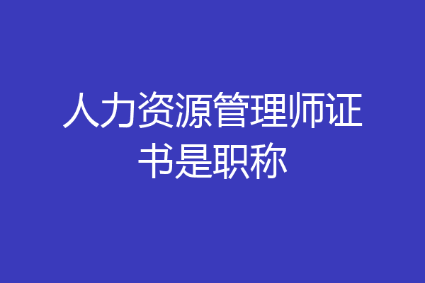 人力资源管理师证书是职称
