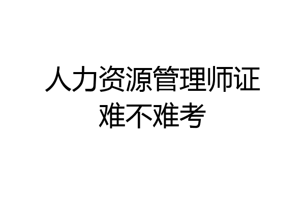 人力资源管理师证难不难考