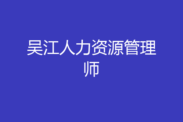 吴江人力资源管理师