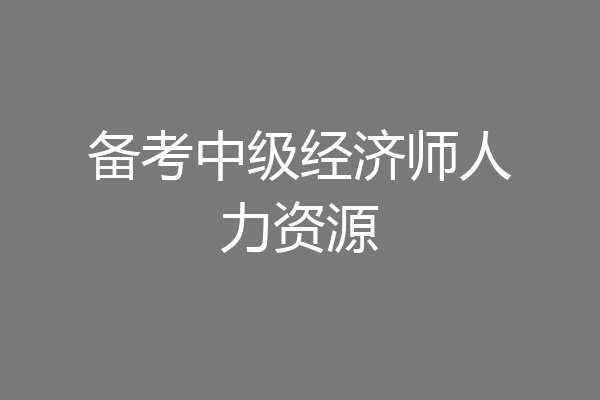 备考中级经济师人力资源