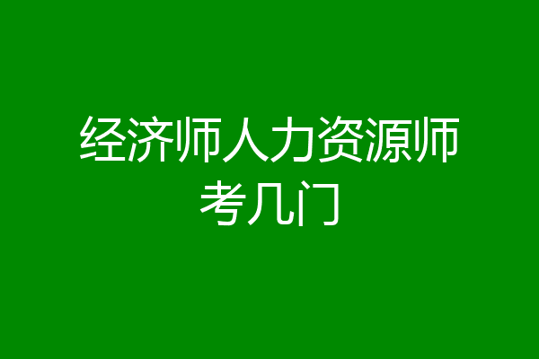 经济师人力资源师考几门