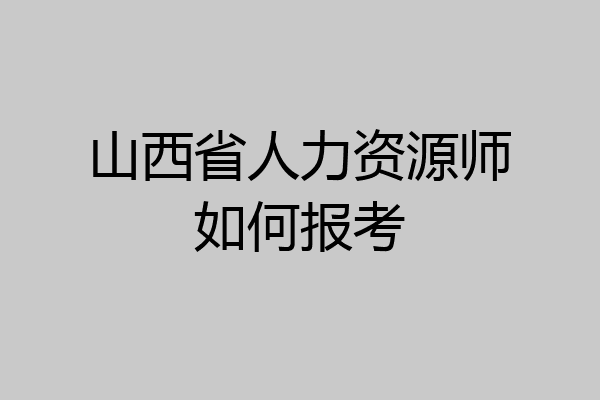 山西省人力资源师如何报考