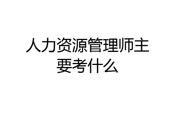 人力资源管理师主要考什么