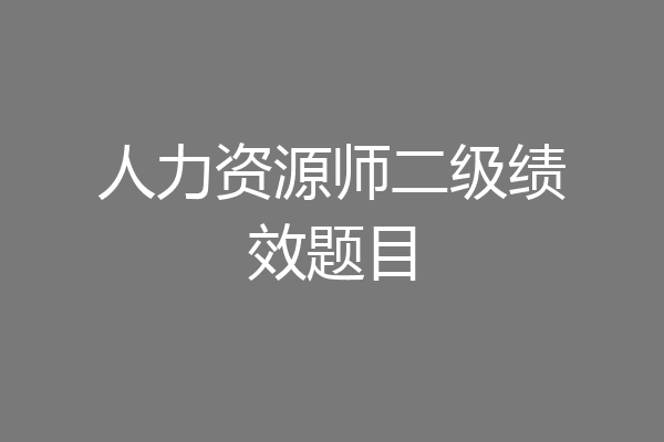 人力资源师二级绩效题目
