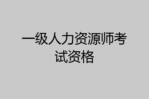 一级人力资源师考试资格