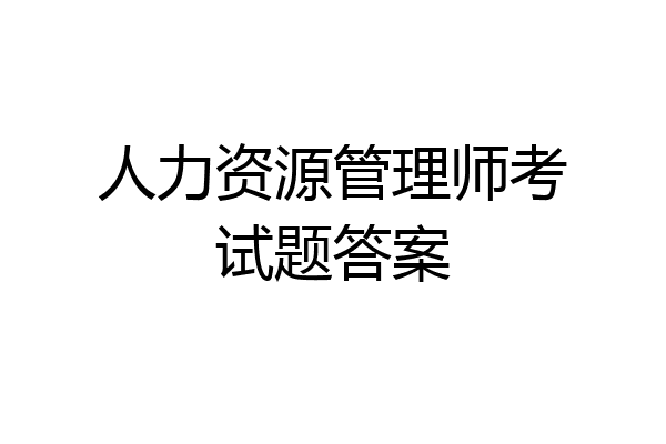 人力资源管理师考试题答案