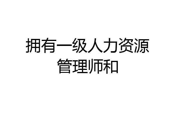 拥有一级人力资源管理师和