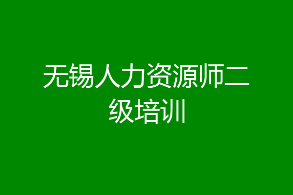 无锡人力资源师二级培训