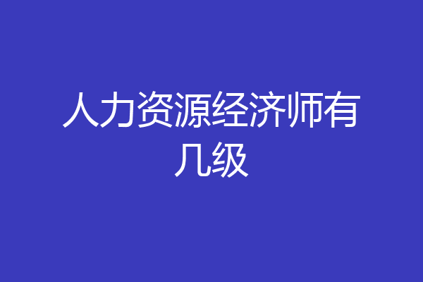 人力资源经济师有几级