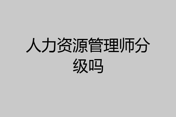 人力资源管理师分级吗