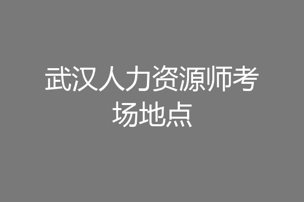 武汉人力资源师考场地点