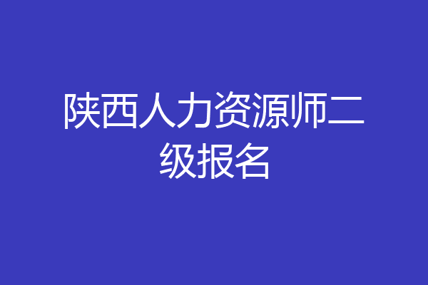 陕西人力资源师二级报名