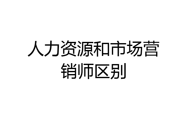 人力资源和市场营销师区别