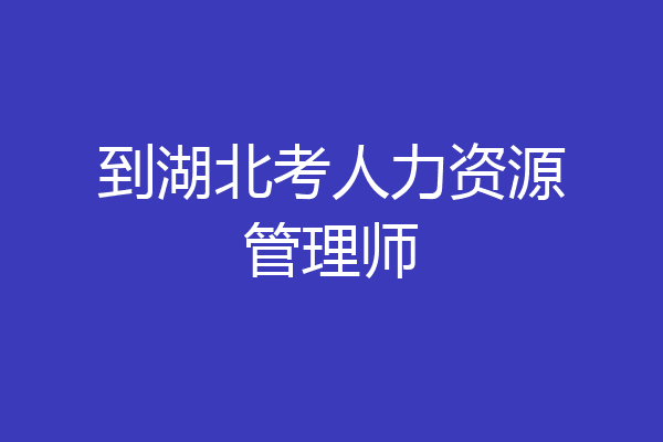 到湖北考人力资源管理师