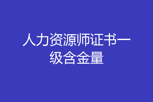 人力资源师证书一级含金量