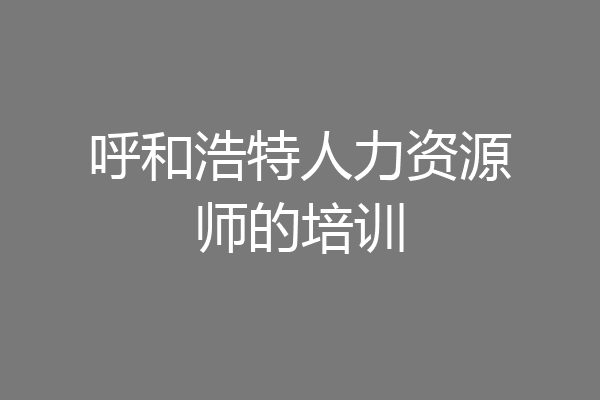 呼和浩特人力资源师的培训