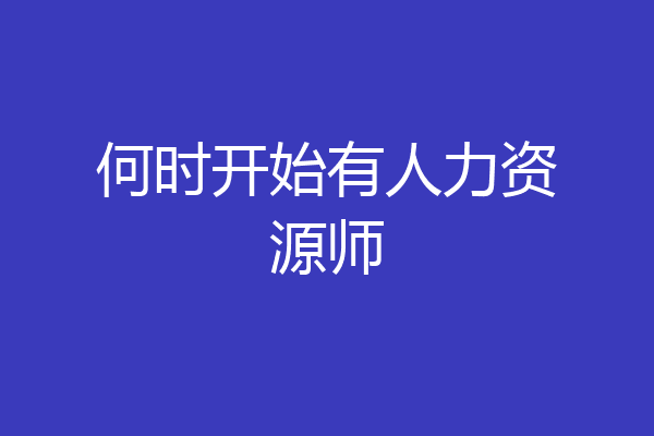 何时开始有人力资源师