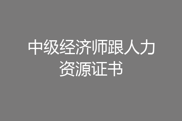 中级经济师跟人力资源证书