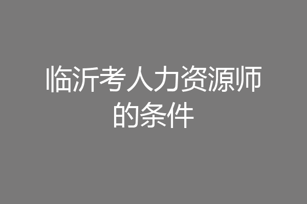 临沂考人力资源师的条件