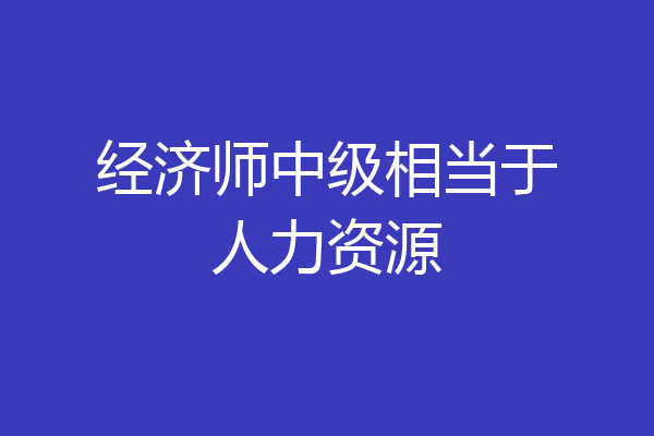 经济师中级相当于人力资源