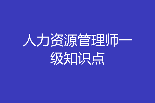 人力资源管理师一级知识点