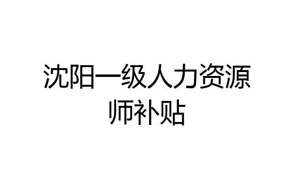 沈阳一级人力资源师补贴