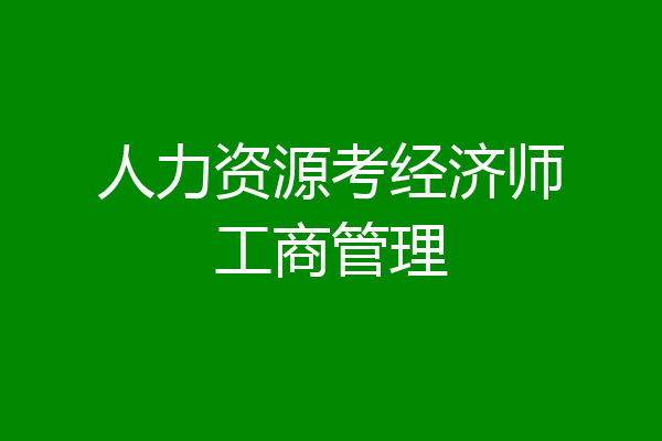 人力资源考经济师工商管理