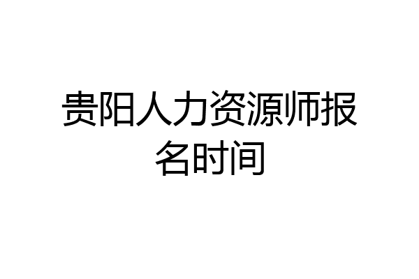贵阳人力资源师报名时间