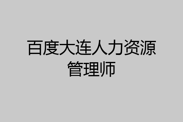 百度大连人力资源管理师