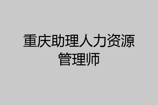 重庆助理人力资源管理师