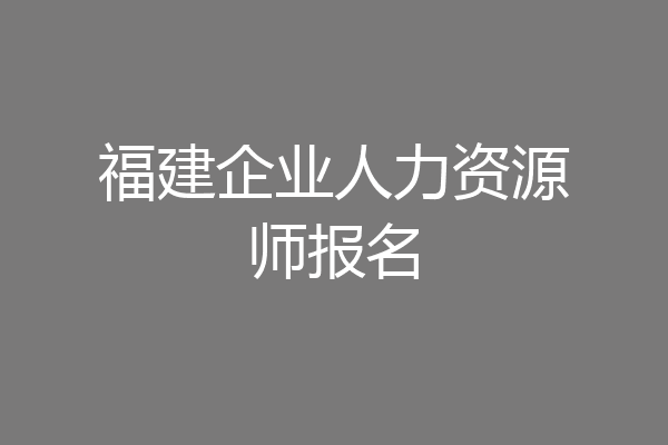福建企业人力资源师报名