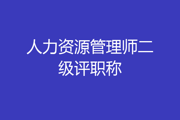 人力资源管理师二级评职称