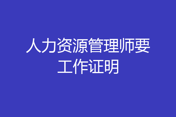 人力资源管理师要工作证明