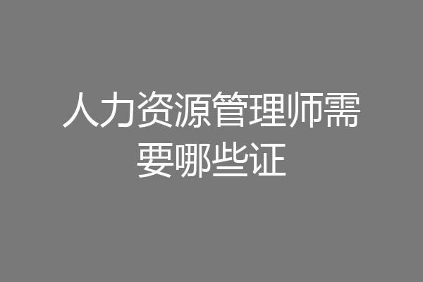 人力资源管理师需要哪些证
