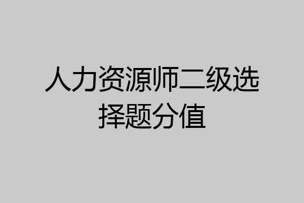 人力资源师二级选择题分值
