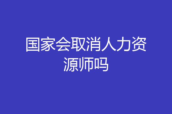国家会取消人力资源师吗