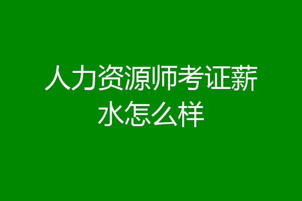 人力资源师考证薪水怎么样