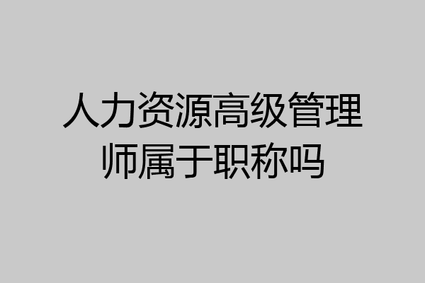 人力资源高级管理师属于职称吗