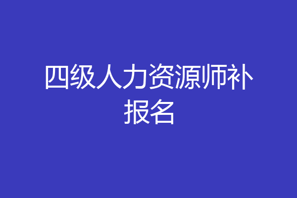 四级人力资源师补报名
