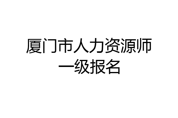 厦门市人力资源师一级报名