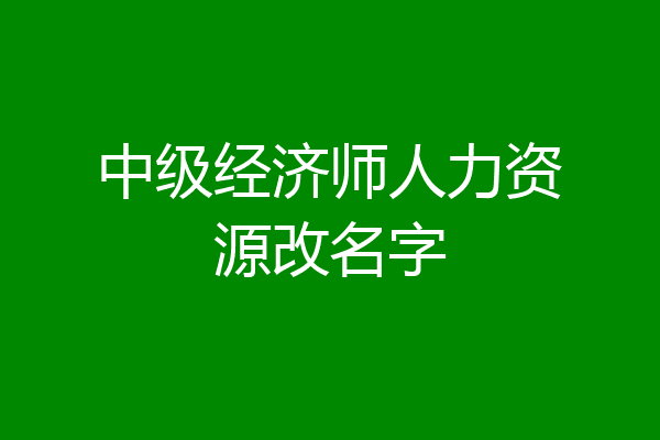 中级经济师人力资源改名字