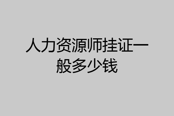 人力资源师挂证一般多少钱